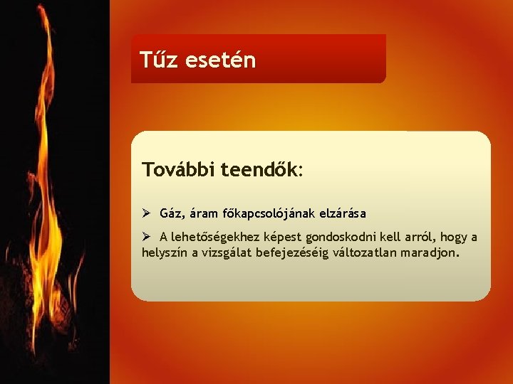 Tűz esetén További teendők: Ø Gáz, áram főkapcsolójának elzárása Ø A lehetőségekhez képest gondoskodni
