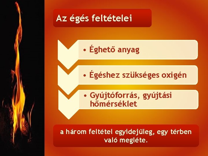 Az égés feltételei • Éghető anyag • Égéshez szükséges oxigén • Gyújtóforrás, gyújtási hőmérséklet