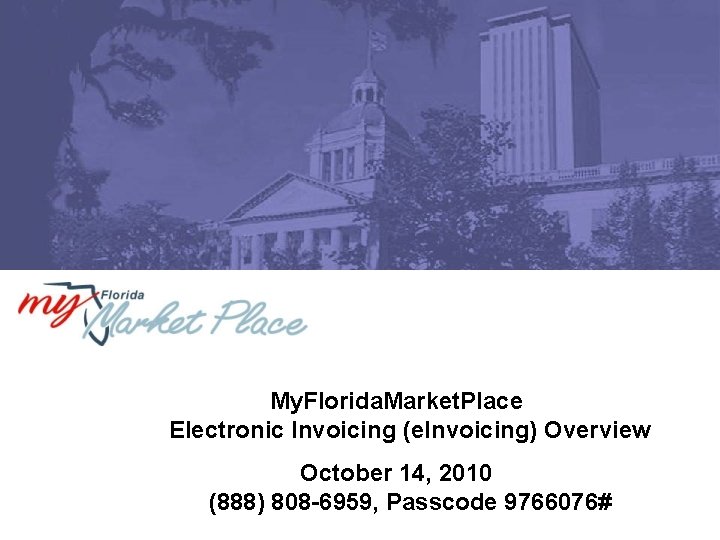 My. Florida. Market. Place Electronic Invoicing (e. Invoicing) Overview October 14, 2010 (888) 808