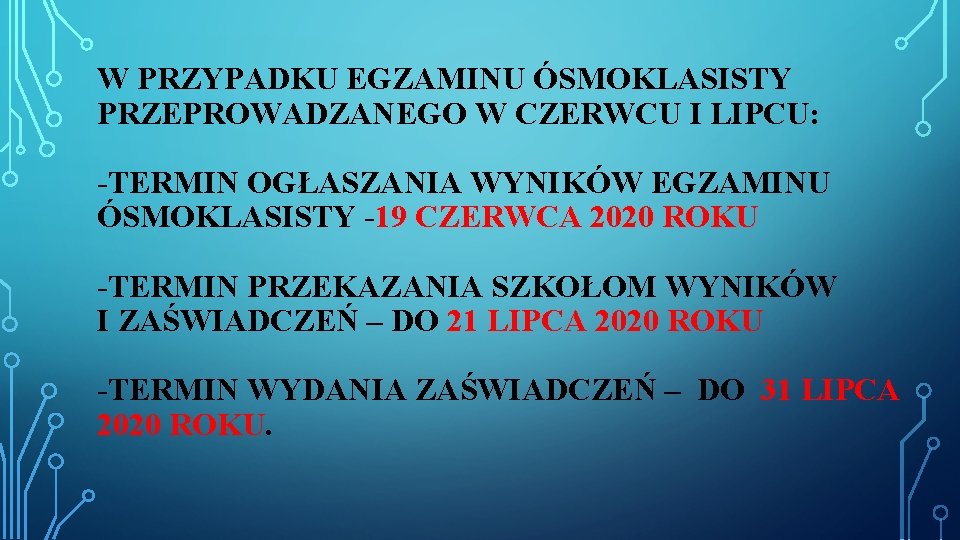 W PRZYPADKU EGZAMINU ÓSMOKLASISTY PRZEPROWADZANEGO W CZERWCU I LIPCU: -TERMIN OGŁASZANIA WYNIKÓW EGZAMINU ÓSMOKLASISTY