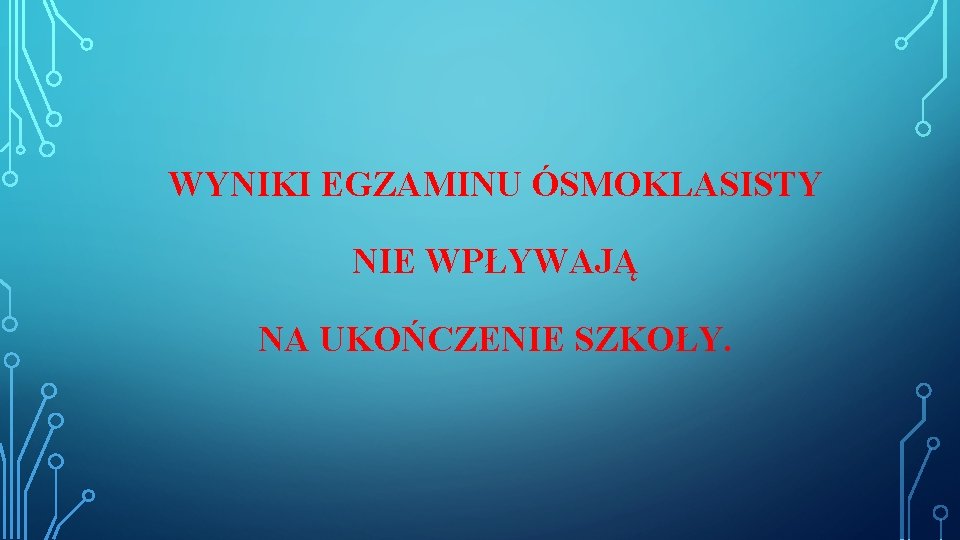 WYNIKI EGZAMINU ÓSMOKLASISTY NIE WPŁYWAJĄ NA UKOŃCZENIE SZKOŁY. 