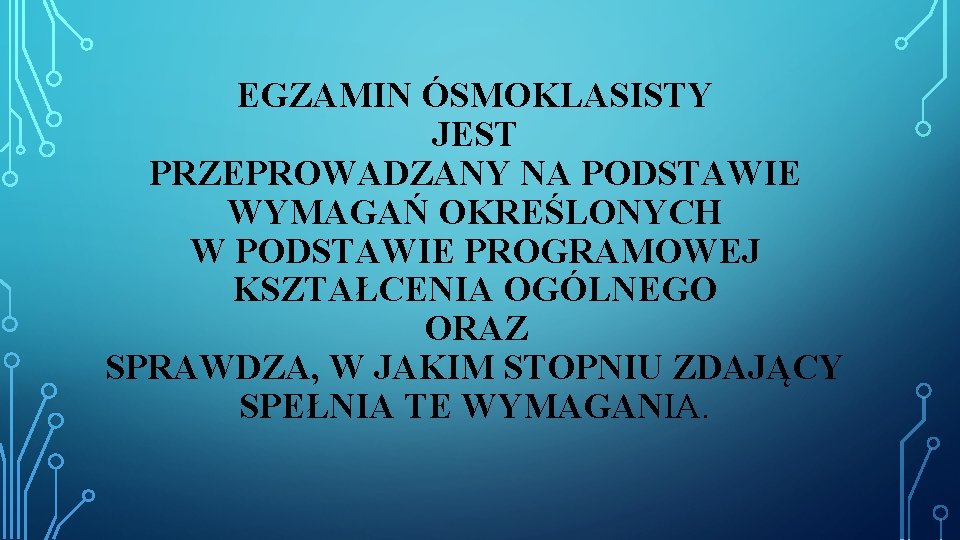 EGZAMIN ÓSMOKLASISTY JEST PRZEPROWADZANY NA PODSTAWIE WYMAGAŃ OKREŚLONYCH W PODSTAWIE PROGRAMOWEJ KSZTAŁCENIA OGÓLNEGO ORAZ