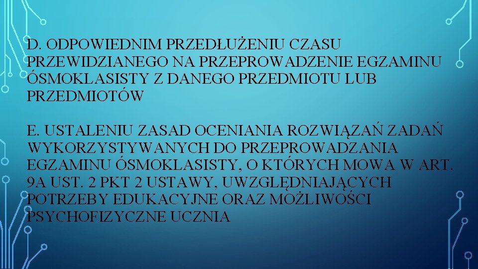 D. ODPOWIEDNIM PRZEDŁUŻENIU CZASU PRZEWIDZIANEGO NA PRZEPROWADZENIE EGZAMINU ÓSMOKLASISTY Z DANEGO PRZEDMIOTU LUB PRZEDMIOTÓW