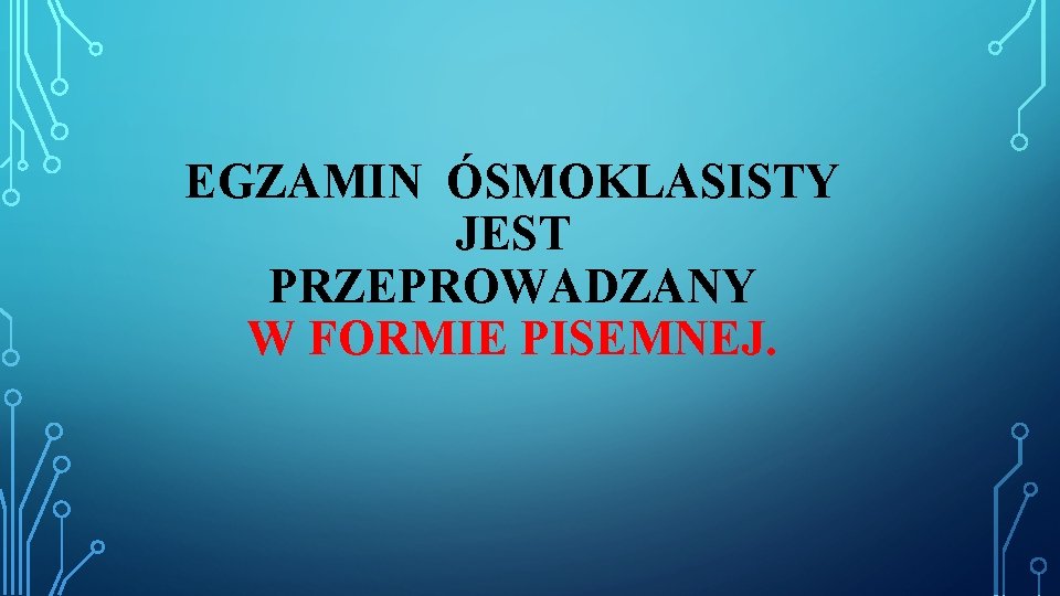 EGZAMIN ÓSMOKLASISTY JEST PRZEPROWADZANY W FORMIE PISEMNEJ. 