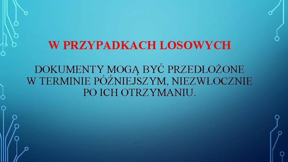 W PRZYPADKACH LOSOWYCH DOKUMENTY MOGĄ BYĆ PRZEDŁOŻONE W TERMINIE PÓŹNIEJSZYM, NIEZWŁOCZNIE PO ICH OTRZYMANIU.