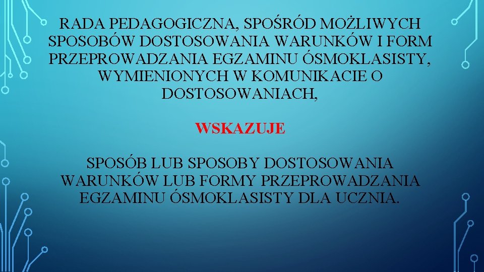 RADA PEDAGOGICZNA, SPOŚRÓD MOŻLIWYCH SPOSOBÓW DOSTOSOWANIA WARUNKÓW I FORM PRZEPROWADZANIA EGZAMINU ÓSMOKLASISTY, WYMIENIONYCH W