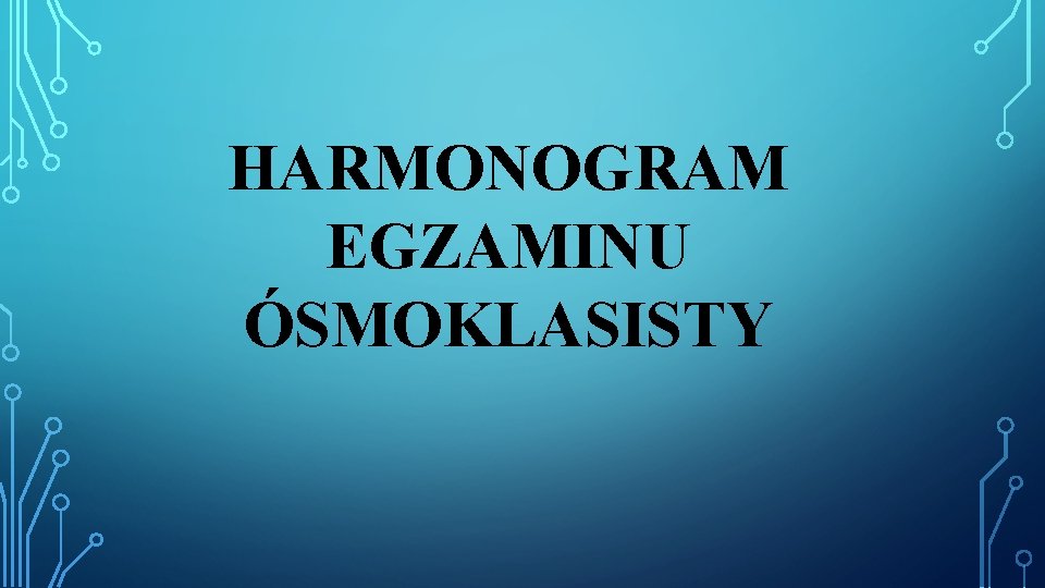 HARMONOGRAM EGZAMINU ÓSMOKLASISTY 