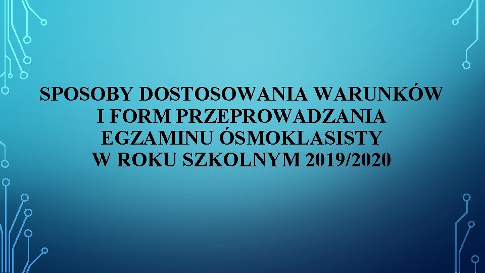 SPOSOBY DOSTOSOWANIA WARUNKÓW I FORM PRZEPROWADZANIA EGZAMINU ÓSMOKLASISTY W ROKU SZKOLNYM 2019/2020 