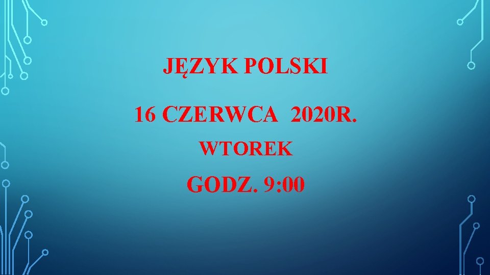 JĘZYK POLSKI 16 CZERWCA 2020 R. WTOREK GODZ. 9: 00 