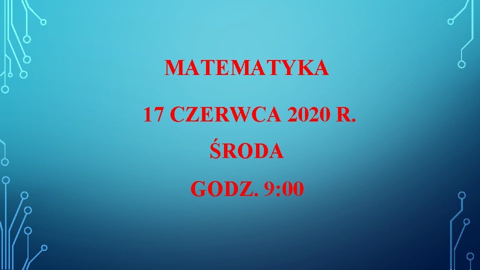 MATEMATYKA 17 CZERWCA 2020 R. ŚRODA GODZ. 9: 00 