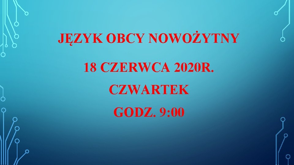 JĘZYK OBCY NOWOŻYTNY 18 CZERWCA 2020 R. CZWARTEK GODZ. 9: 00 