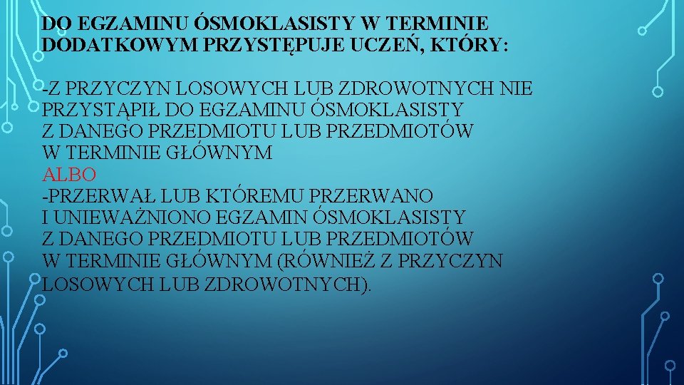 DO EGZAMINU ÓSMOKLASISTY W TERMINIE DODATKOWYM PRZYSTĘPUJE UCZEŃ, KTÓRY: -Z PRZYCZYN LOSOWYCH LUB ZDROWOTNYCH