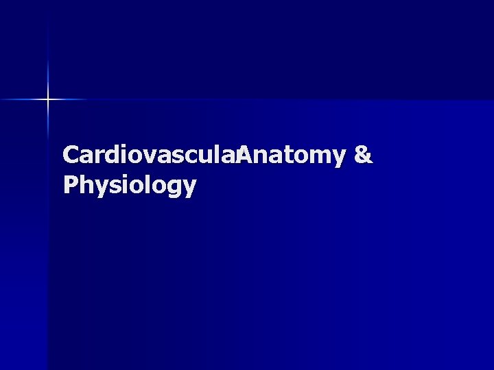 Cardiovascular. Anatomy & Physiology 