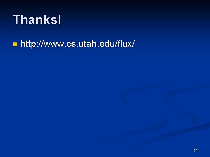 Thanks! n http: //www. cs. utah. edu/flux/ 28 Thanks! n http: //www. cs. utah. edu/flux/ 28