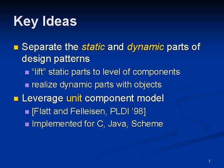 Key Ideas n Separate the static and dynamic parts of design patterns “lift” static Key Ideas n Separate the static and dynamic parts of design patterns “lift” static