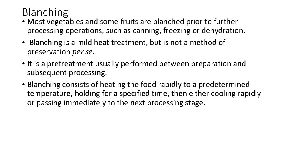 Blanching • Most vegetables and some fruits are blanched prior to further processing operations,