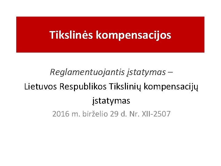 Tikslinės kompensacijos Reglamentuojantis įstatymas – Lietuvos Respublikos Tikslinių kompensacijų įstatymas 2016 m. birželio 29