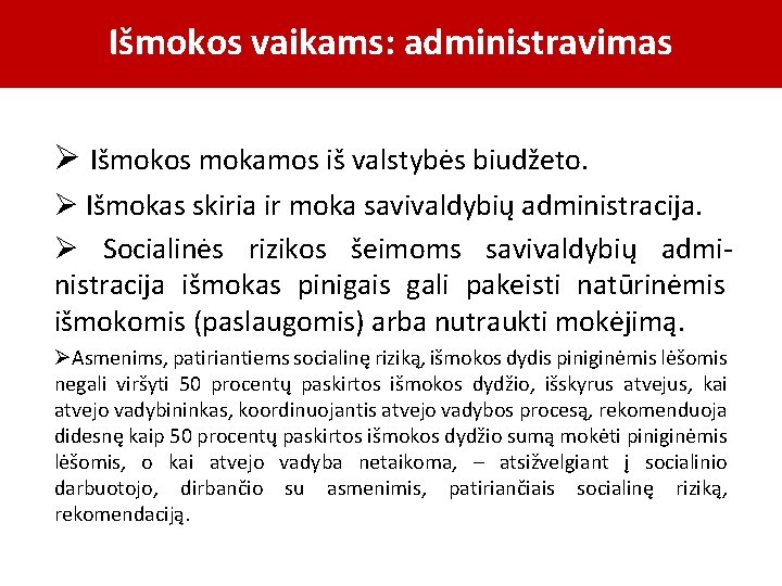 Išmokos vaikams: administravimas Ø Išmokos mokamos iš valstybės biudžeto. Ø Išmokas skiria ir moka