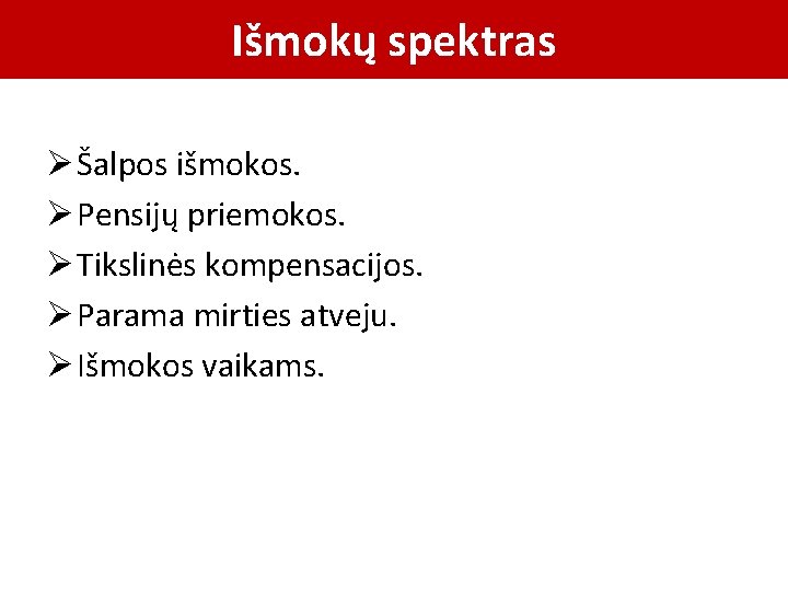 Išmokų spektras Ø Šalpos išmokos. Ø Pensijų priemokos. Ø Tikslinės kompensacijos. Ø Parama mirties