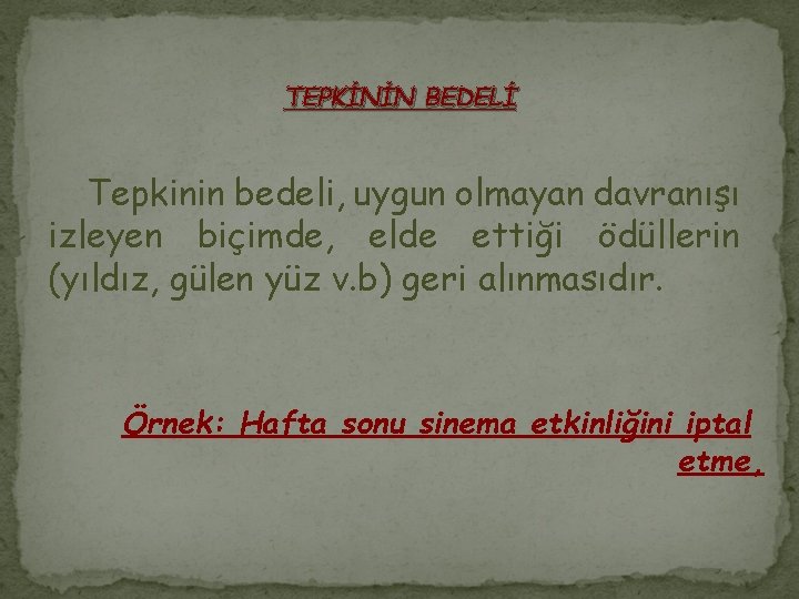 TEPKİNİN BEDELİ Tepkinin bedeli, uygun olmayan davranışı izleyen biçimde, elde ettiği ödüllerin (yıldız, gülen