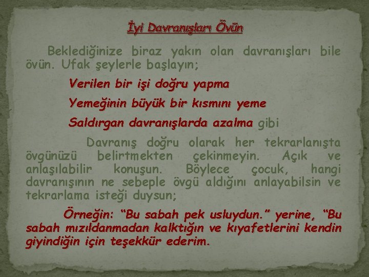 İyi Davranışları Övün Beklediğinize biraz yakın olan davranışları bile övün. Ufak şeylerle başlayın; Verilen