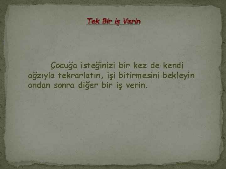 Tek Bir iş Verin Çocuğa isteğinizi bir kez de kendi ağzıyla tekrarlatın, işi bitirmesini