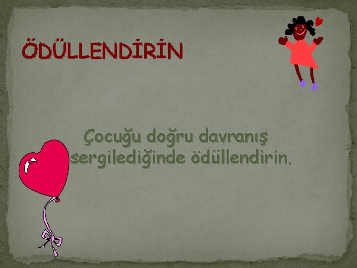 ÖDÜLLENDİRİN Çocuğu doğru davranış sergilediğinde ödüllendirin. 