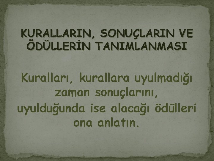 KURALLARIN, SONUÇLARIN VE ÖDÜLLERİN TANIMLANMASI Kuralları, kurallara uyulmadığı zaman sonuçlarını, uyulduğunda ise alacağı ödülleri