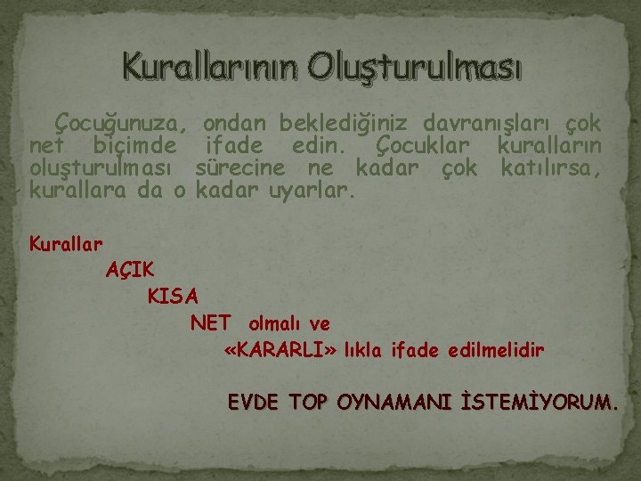 Kurallarının Oluşturulması Çocuğunuza, ondan beklediğiniz davranışları çok net biçimde ifade edin. Çocuklar kuralların oluşturulması