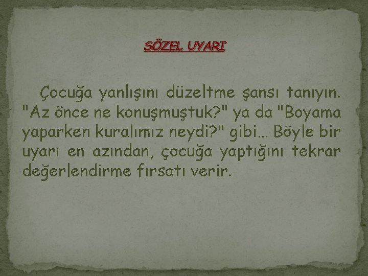 SÖZEL UYARI Çocuğa yanlışını düzeltme şansı tanıyın. "Az önce ne konuşmuştuk? " ya da