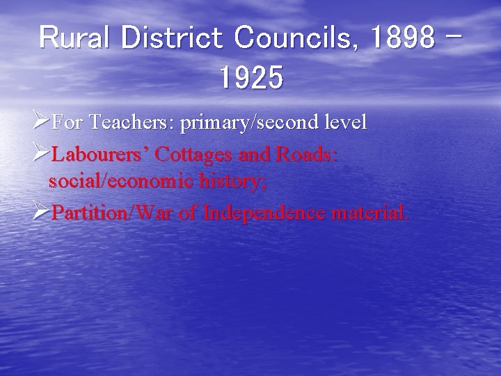Rural District Councils, 1898 – 1925 ØFor Teachers: primary/second level ØLabourers’ Cottages and Roads: