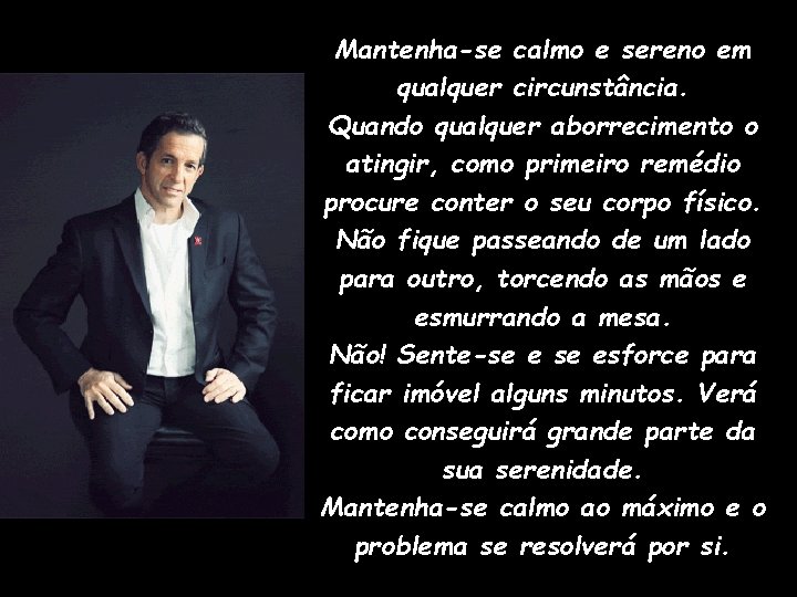 Mantenha-se calmo e sereno em qualquer circunstância. Quando qualquer aborrecimento o atingir, como primeiro