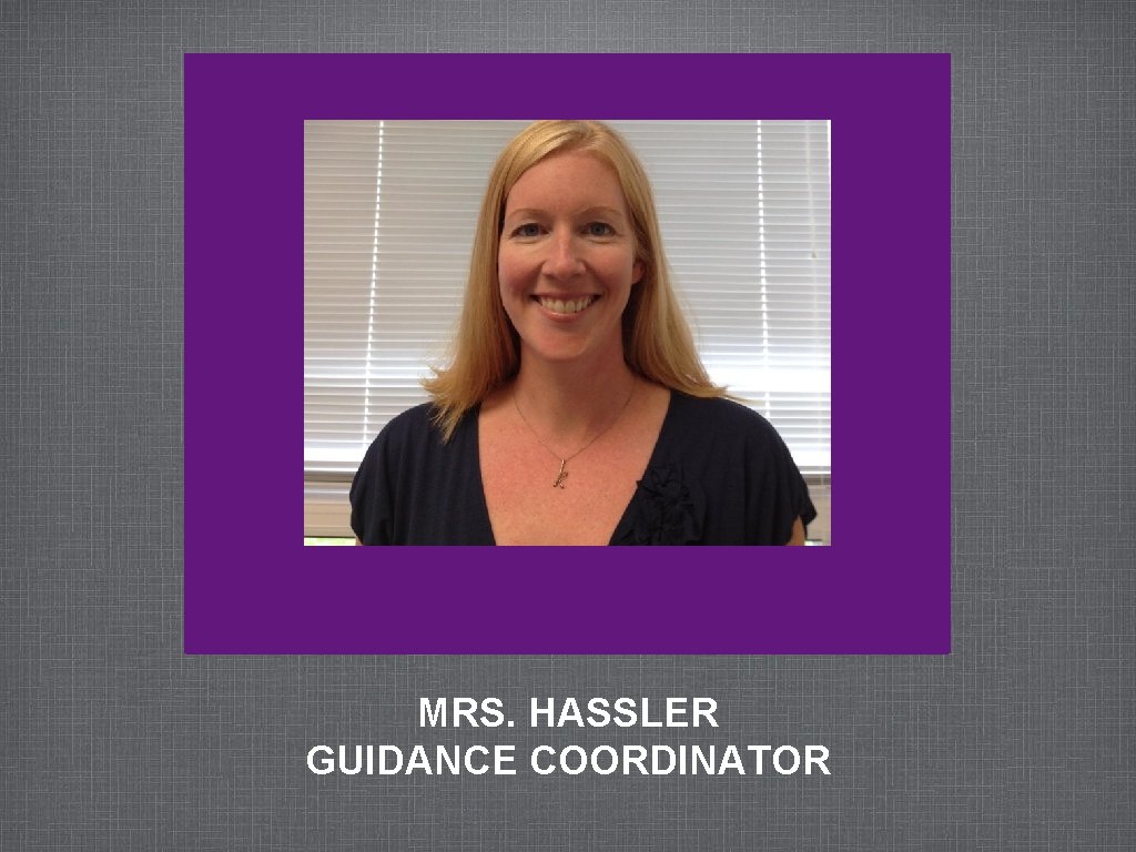 MRS. HASSLER GUIDANCE COORDINATOR 