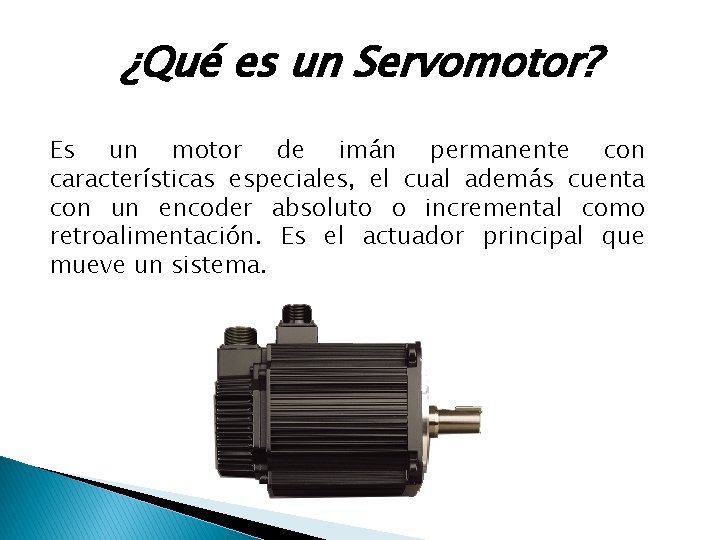 ¿Qué es un Servomotor? Es un motor de imán permanente con características especiales, el