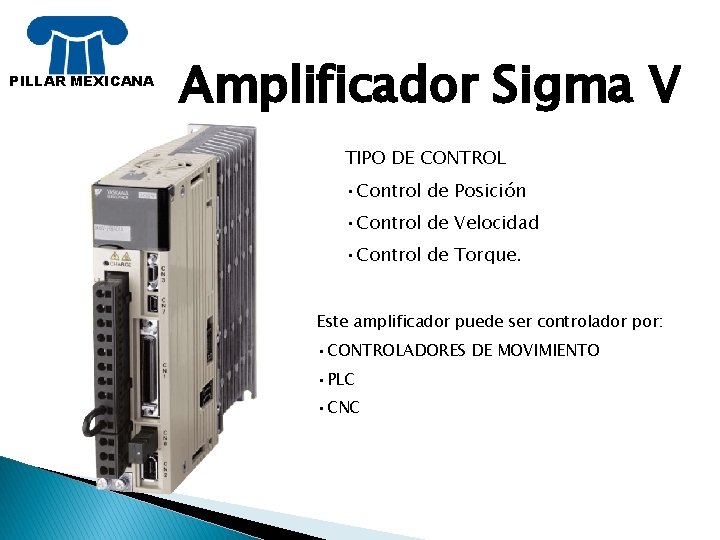 PILLAR MEXICANA Amplificador Sigma V TIPO DE CONTROL • Control de Posición • Control