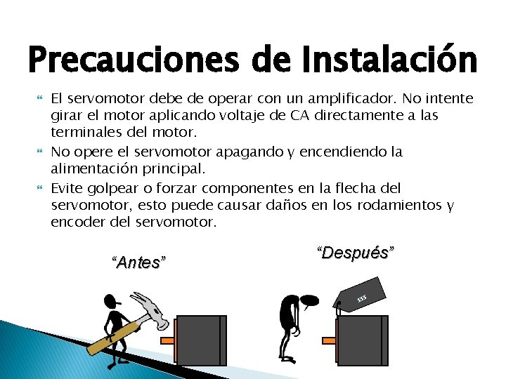 Precauciones de Instalación El servomotor debe de operar con un amplificador. No intente girar