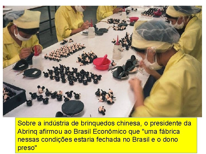 Sobre a indústria de brinquedos chinesa, o presidente da Abrinq afirmou ao Brasil Econômico