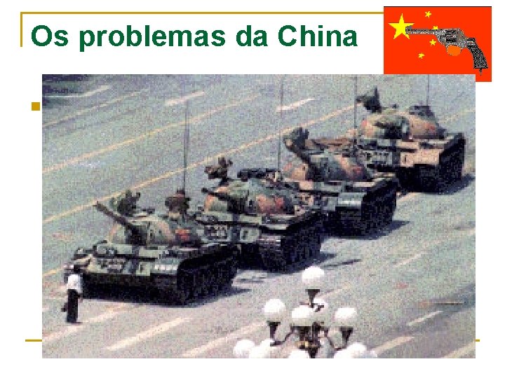 Os problemas da China n A China ainda é um país socialista ditatorial, apresentando