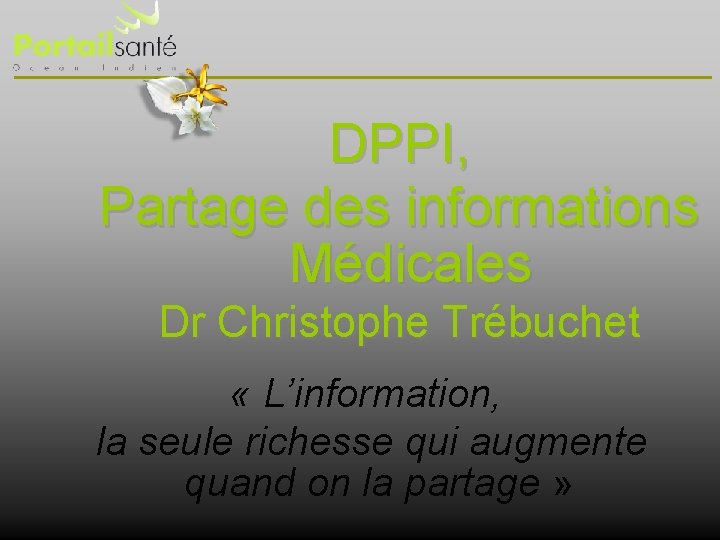 DPPI, Partage des informations Médicales Dr Christophe Trébuchet « L’information, la seule richesse qui