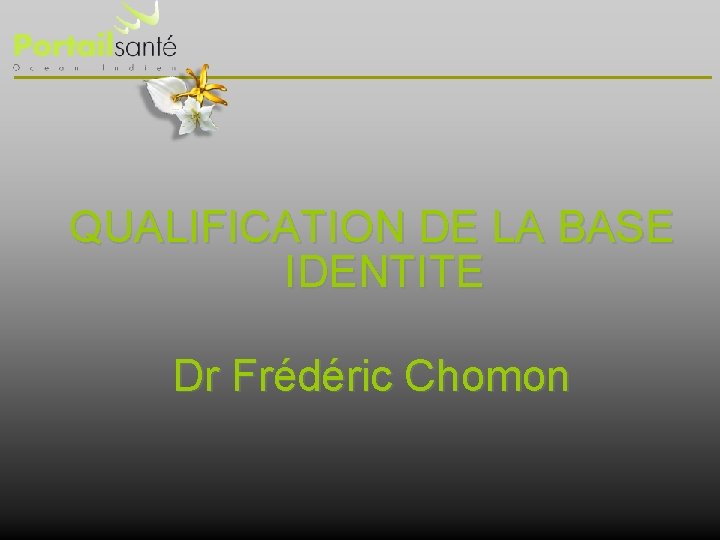 QUALIFICATION DE LA BASE IDENTITE Dr Frédéric Chomon 