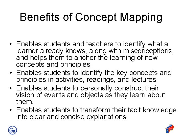 Benefits of Concept Mapping • Enables students and teachers to identify what a learner