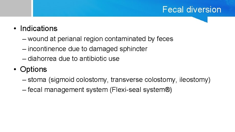 Fecal diversion • Indications – wound at perianal region contaminated by feces – incontinence