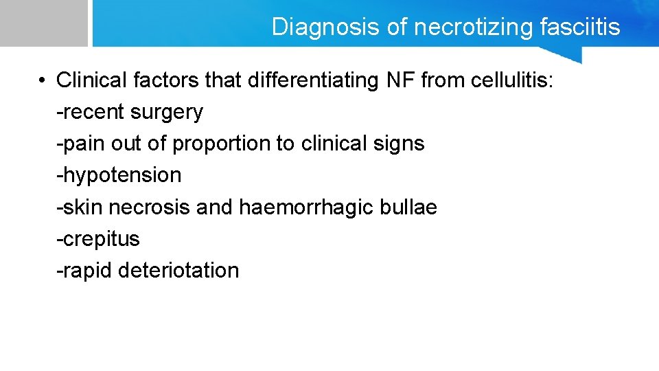 Diagnosis of necrotizing fasciitis • Clinical factors that differentiating NF from cellulitis: -recent surgery