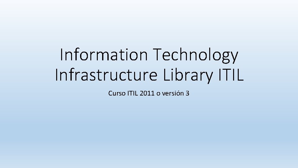 Information Technology Infrastructure Library ITIL Curso ITIL 2011 o versión 3 