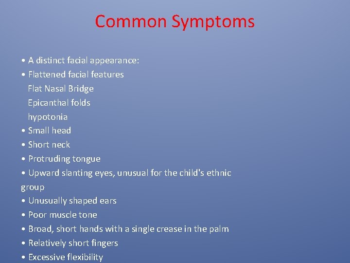 Common Symptoms • A distinct facial appearance: • Flattened facial features Flat Nasal Bridge