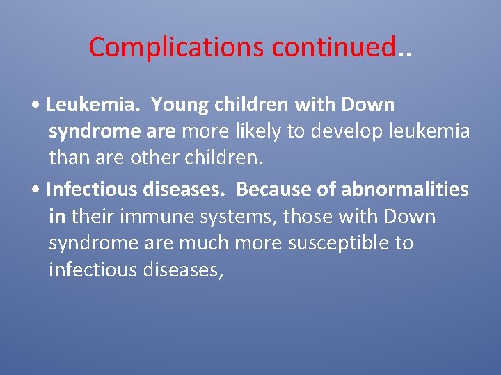 Complications continued. . • Leukemia. Young children with Down syndrome are more likely to