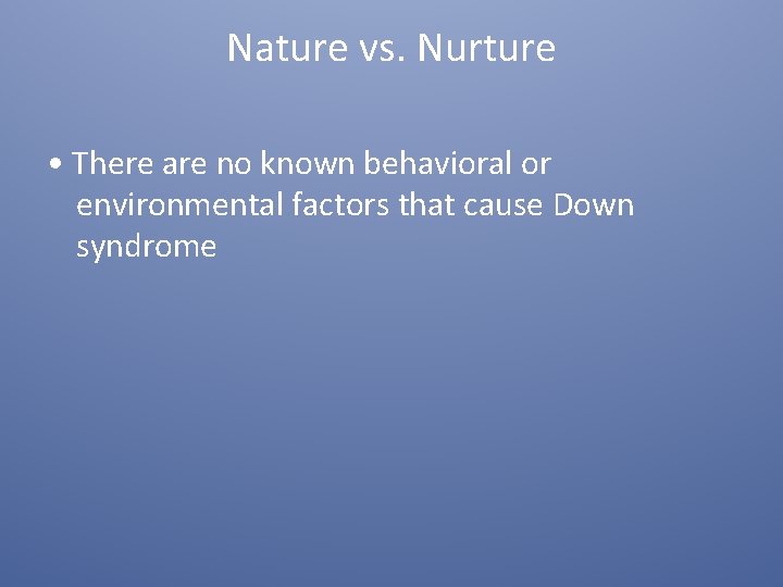 Nature vs. Nurture • There are no known behavioral or environmental factors that cause