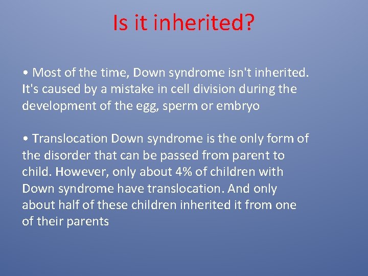 Is it inherited? • Most of the time, Down syndrome isn't inherited. It's caused