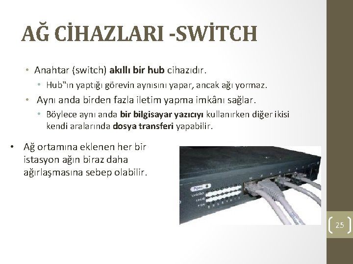 AĞ CİHAZLARI -SWİTCH • Anahtar (switch) akıllı bir hub cihazıdır. • Hub‟ın yaptığı görevin