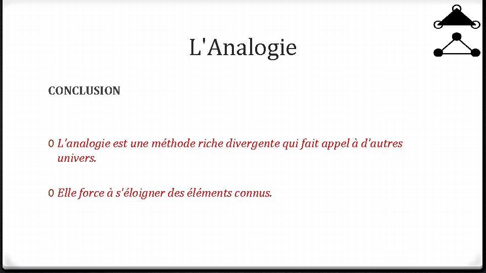 L'Analogie CONCLUSION 0 L'analogie est une méthode riche divergente qui fait appel à d'autres L'Analogie CONCLUSION 0 L'analogie est une méthode riche divergente qui fait appel à d'autres